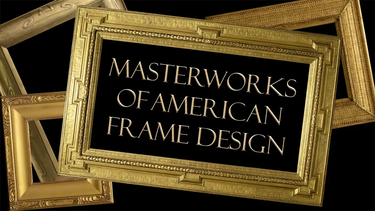 Masterworks of American Frame Design